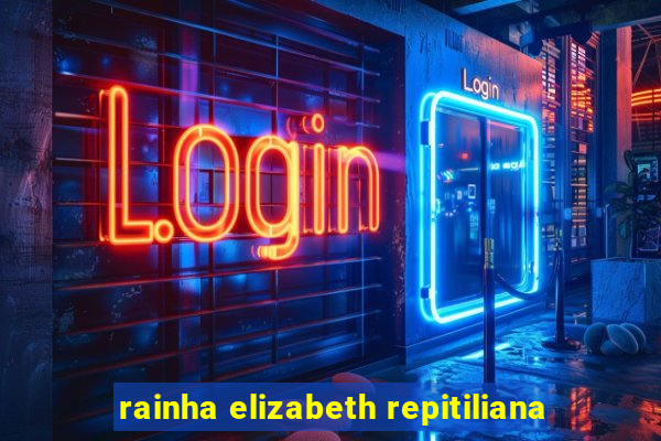 rainha elizabeth repitiliana